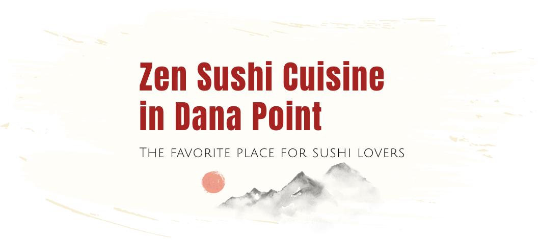 Zen Sushi Cuisine in Dana Point
The favorite place for sushi lovers